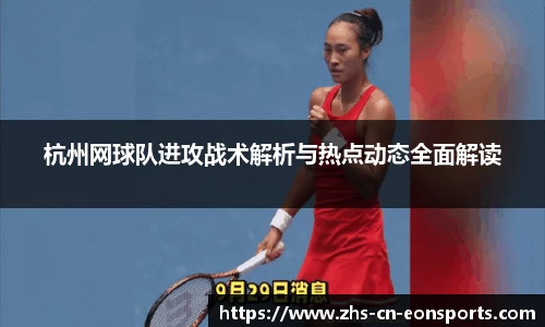 杭州网球队进攻战术解析与热点动态全面解读